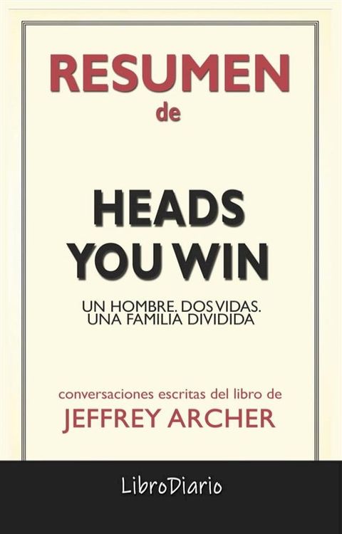 Heads You Win: Un Hombre. Dos Vidas. Una Familia Dividida de Jeffrey Archer: Conversaciones Escritas(Kobo/電子書)