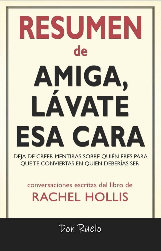  Resumen de Amiga, L&aacute;vate Esa Cara: Deja De Creer Mentiras Sobre Qui&eacute;n Eres Para Que Te Conviertas En Quien Deber&iacute;as Ser: Conversaciones Escritas Del Libro De Rachel Hollis(Kobo/電子書)