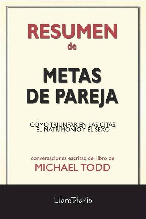 Metas De Pareja: C&oacute;mo Triunfar En Las Citas, El Matrimonio Y El Sexo de Michael Todd: Conversaciones Escritas(Kobo/電子書)