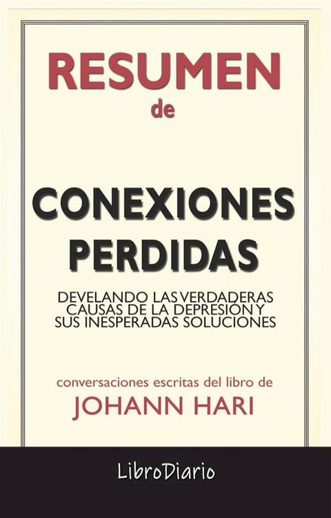 Conexiones Perdidas: Develando Las Verdaderas Causas De La Depresi&oacute;n Y Sus Inesperadas Soluciones de Johann Hari: Conversaciones Escritas(Kobo/電子書)