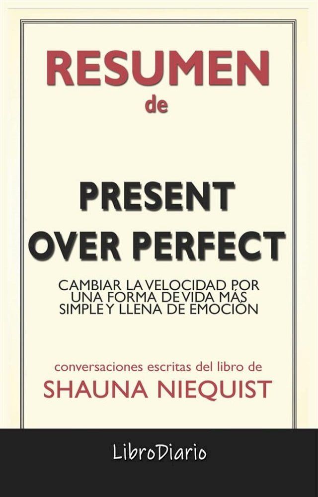  Present Over Perfect: Cambiar La Velocidad Por Una Forma De Vida M&aacute;s Simple Y Llena De Emoci&oacute;n de Shauna Niequist: Conversaciones Escritas(Kobo/電子書)