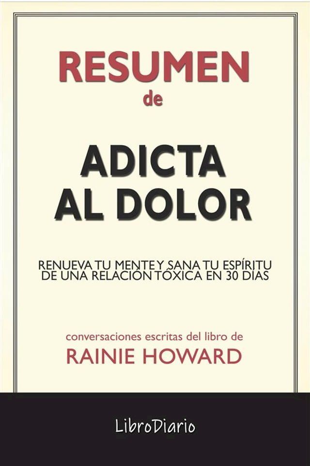  Adicta Al Dolor: Renueva Tu Mente Y Sana Tu Esp&iacute;ritu De Una Relaci&oacute;n T&oacute;xica En 30 D&iacute;as de Rainie Howard: Conversaciones Escritas(Kobo/電子書)