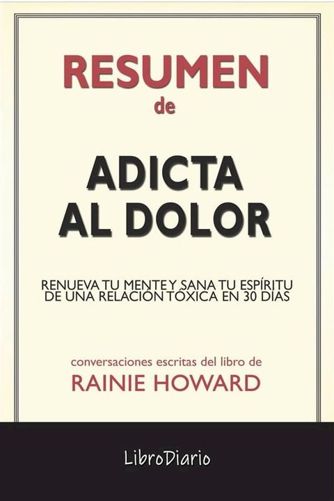 Adicta Al Dolor: Renueva Tu Mente Y Sana Tu Esp&iacute;ritu De Una Relaci&oacute;n T&oacute;xica En 30 D&iacute;as de Rainie Howard: Conversaciones Escritas(Kobo/電子書)