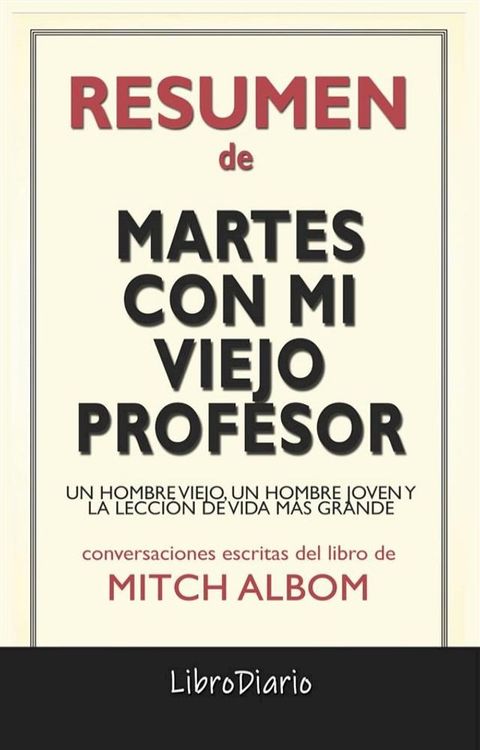 Martes Con Mi Viejo Profesor: Un Hombre Viejo, Un Hombre Joven Y La Lecci&oacute;n De Vida M&aacute;s Grande de Mitch Albom: Conversaciones Escritas(Kobo/電子書)