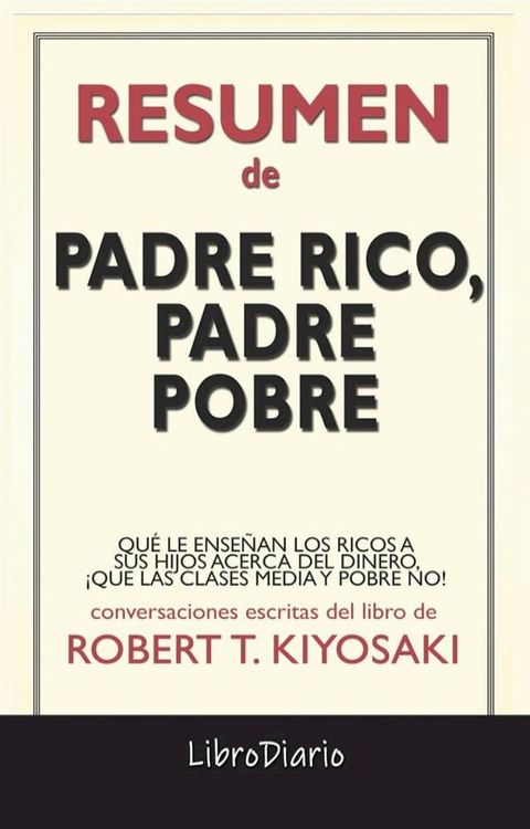 Padre Rico, Padre Pobre: Qu&eacute; Le Ense&ntilde;an Los Ricos A Sus Hijos Acerca Del Dinero, &iexcl;Que Las Clases Media Y Pobre No! de Robert T. Kiyosaki: Conversaciones Escritas(Kobo/電子書)