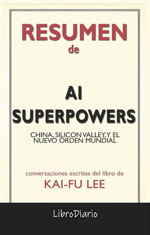 Ai Superpowers: China, Silicon Valley, Y El Nuevo Orden Mundial de Kai-Fu Lee: Conversaciones Escritas(Kobo/電子書)