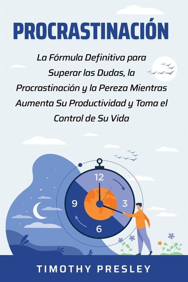  Procrastinación: La Fórmula Definitiva para Superar las Dudas, la Procrastinación y la Pereza Mientras Aumenta Su Productividad y Toma el Control de Su Vida(Kobo/電子書)