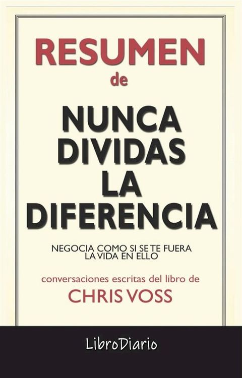 Nunca Dividas La Diferencia: Negocia Como Si Se Te Fuera La Vida En Ello de Chris Voss: Conversaciones Escritas(Kobo/電子書)