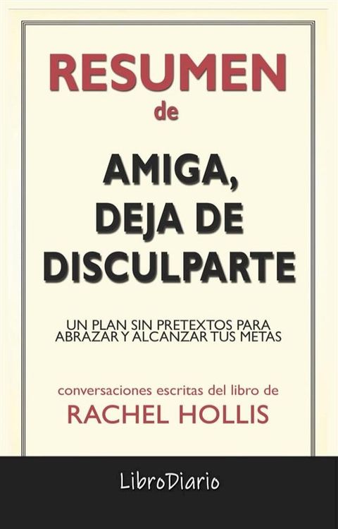 Amiga, Deja De Disculparte: Un Plan Sin Pretextos Para Abrazar Y Alcanzar Tus Metas de Rachel Hollis: Conversaciones Escritas(Kobo/電子書)