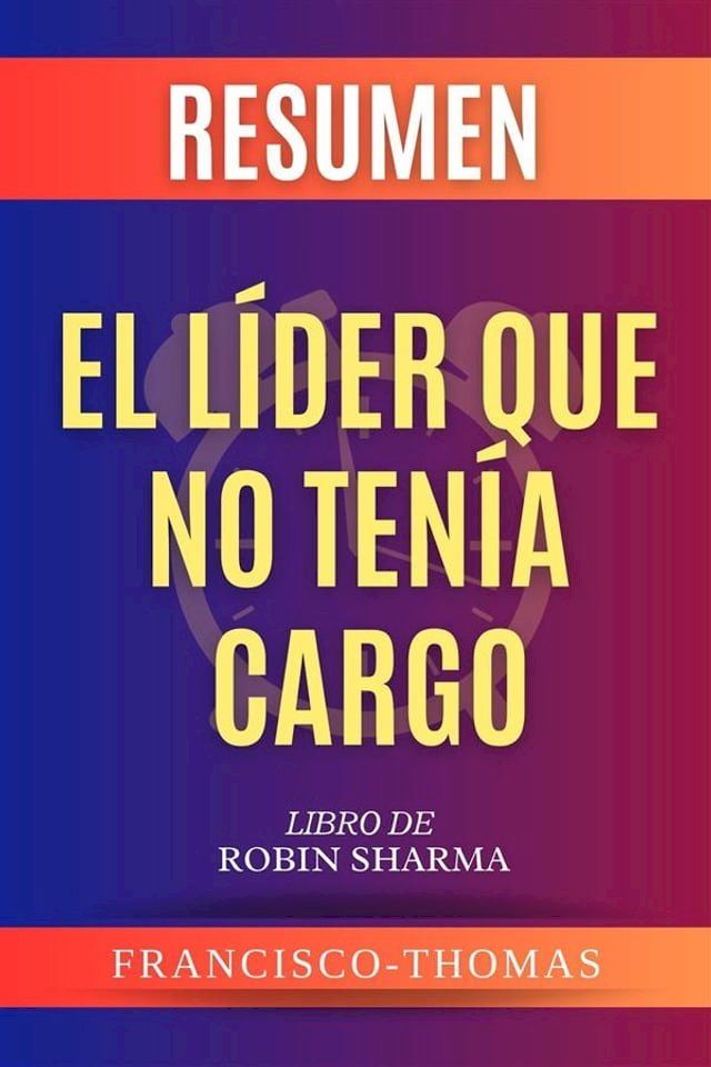  Resumen De El Lider Que No Tenia Cargo por Robin Sharma (The Leader Who Had No Title Spanish Summary)(Kobo/電子書)