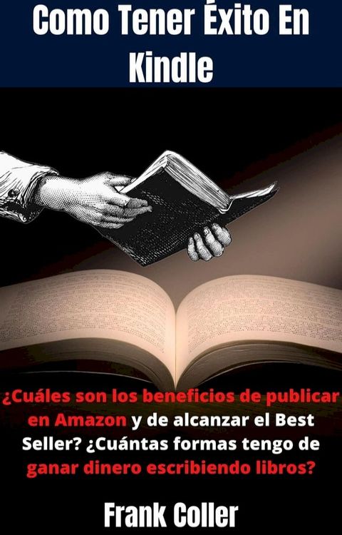 Como Tener Éxito En Kindle: ¿Cuáles son los beneficios de publicar en Amazon y de alcanzar el Best Seller? ¿Cuántas formas tengo de ganar dinero escribiendo libros?(Kobo/電子書)