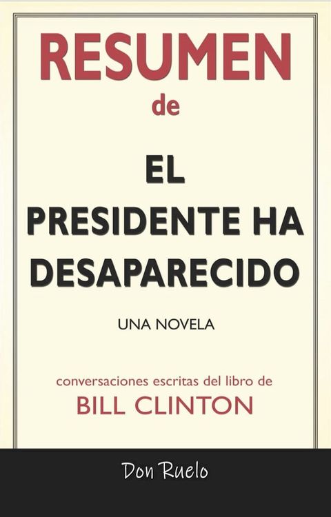 Resumen de El Presidente Ha Desaparecido: Una Novela: Conversaciones Escritas Del Libro De Bill Clinton(Kobo/電子書)