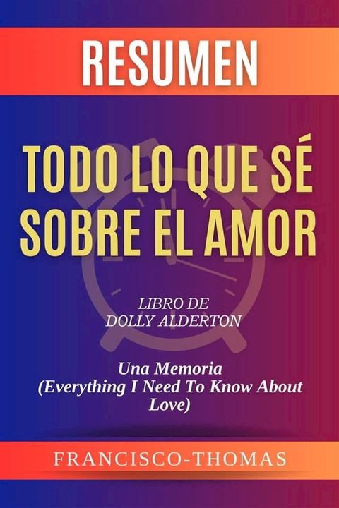 Resumen de Todo Lo Que Sé Sobre El Amor Libro de Dolly Alderton:Una Memoria (Everything I Need To Know About Love)(Kobo/電子書)