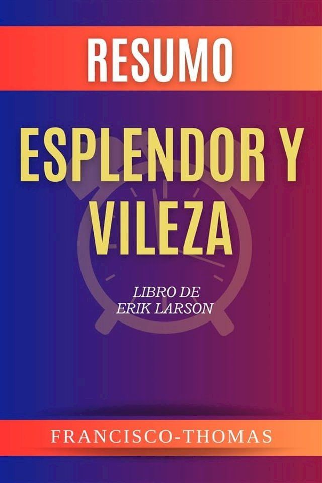  Resumen de Esplendor y Vileza Libro de Erik Larson La historia de Churchill y su entorno familiar durante el per&iacute;odo m&aacute;s cr&iacute;tico de la guerra(Kobo/電子書)