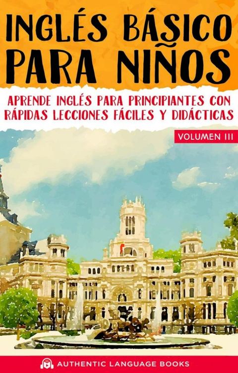 Ingl&eacute;s B&aacute;sico Para Ni&ntilde;os Volumen III: Aprende Ingl&eacute;s Para Principiantes Con R&aacute;pidas Lecciones F&aacute;ciles Y Did&aacute;cticas(Kobo/電子書)