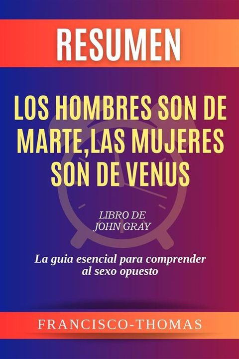 Resumen de Los Hombres Son de Marte, Las Mujeres Son de Venus Libro de John Gray:La guia esencial para comprender al sexo opuesto(Kobo/電子書)