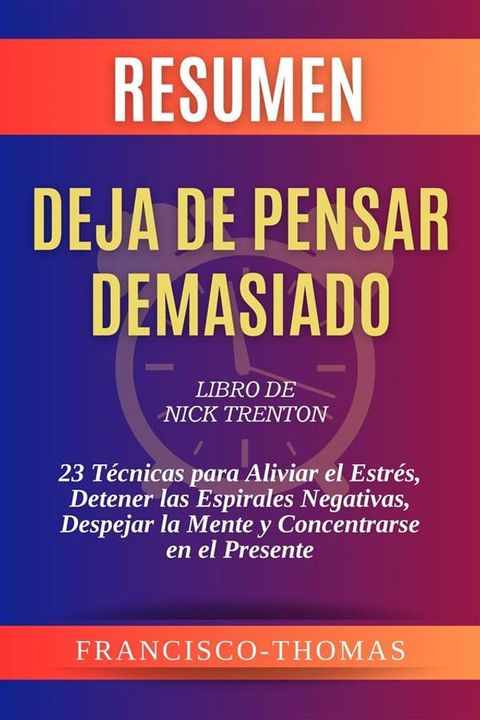 Resumen de Deja de Pensar Demasiado Libro de Nick Trenton:23 Técnicas para Aliviar el Estrés, Detener las Espirales Negativas, Despejar la Mente y Concentrarse en el Presente(Kobo/電子書)