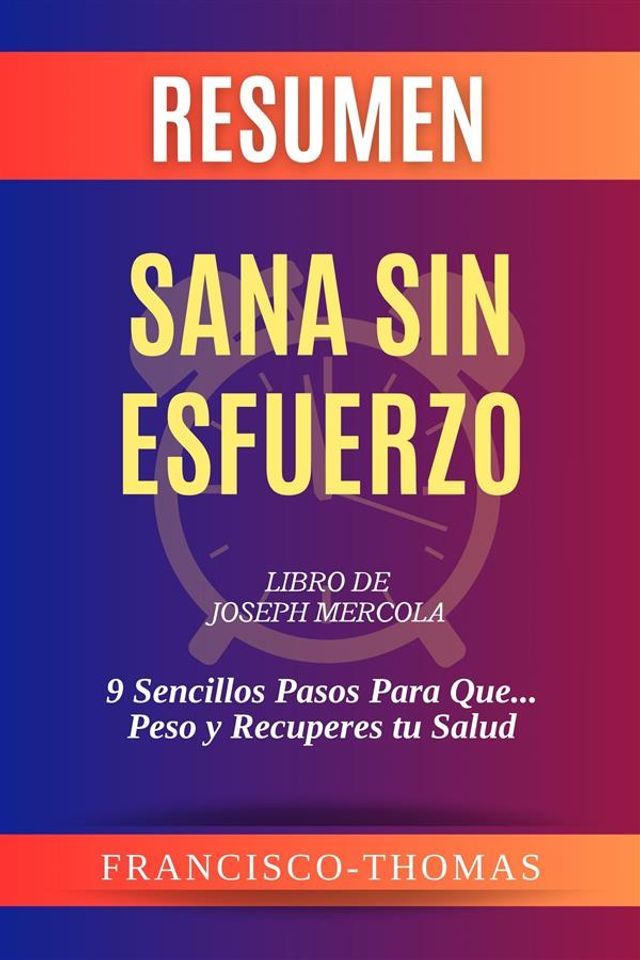  Resumen de Sana Sin Esfuerzo Libro de Joseph Mercola:9 Sencillos Pasos Para Que ... Peso y Recuperes tu Salud(Kobo/電子書)