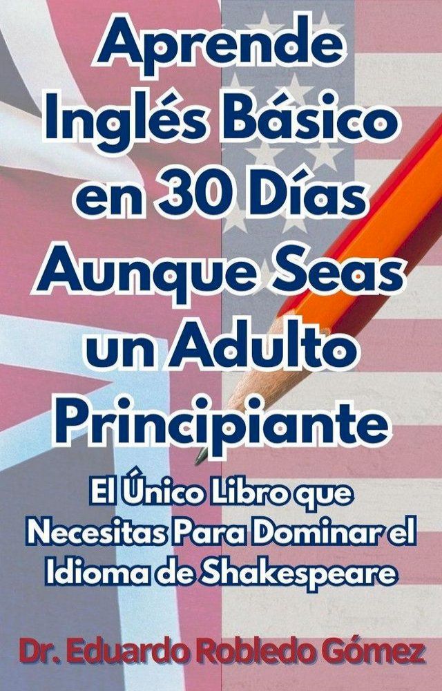  Aprende Inglés Básico en 30 Días Aunque Seas un Adulto Principiante: El &Uacute;nico Libro que Necesitas Para Dominar el Idioma de Shakespeare(Kobo/電子書)