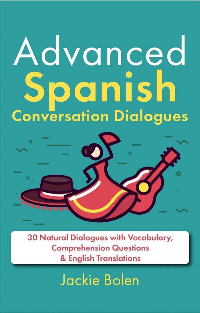  Advanced Spanish Conversation Dialogues: 30 Natural Dialogues with Vocabulary, Comprehension Questions & English Translations(Kobo/電子書)