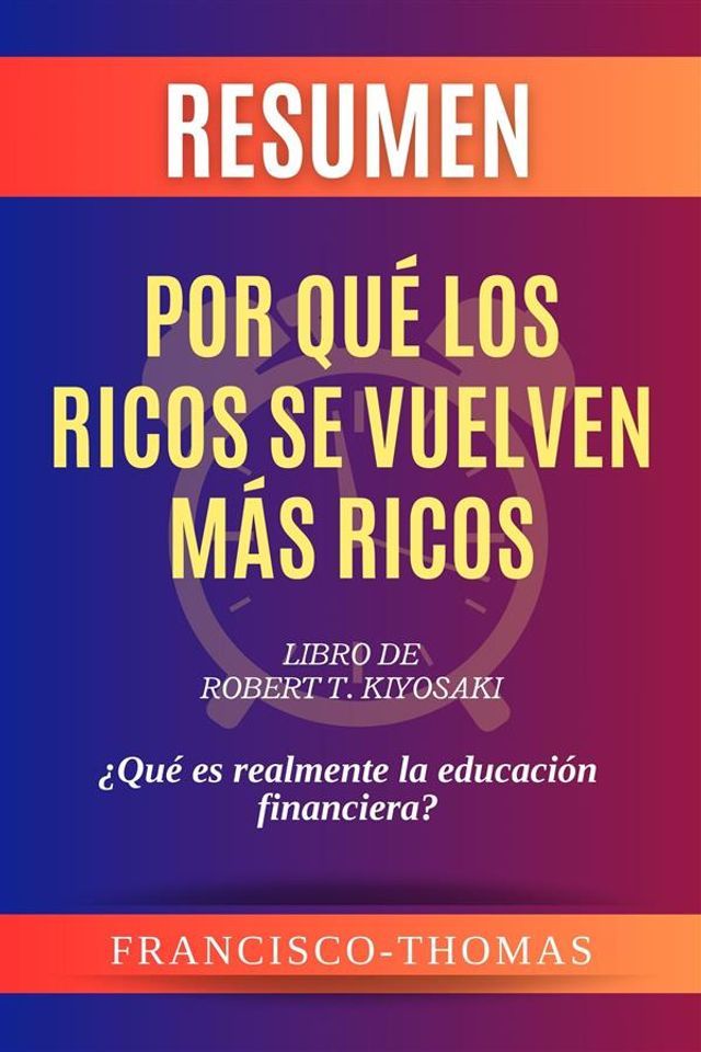  Resumen de Por qu&eacute; los Ricos se Vuelven m&aacute;s Ricos Libro de Robert T. Kiyosaki:&iquest;Qu&eacute; es realmente la educaci&oacute;n financiera?(Kobo/電子書)