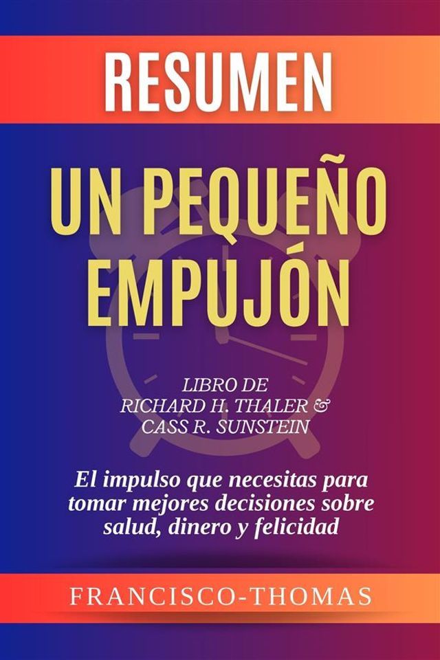  Resumen de Un Peque&ntilde;o Empuj&oacute;n Libro de Richard H. Thaler & Cass R. Sunstein:El impulso que necesitas para tomar mejores decisiones sobre salud, dinero y felicidad(Kobo/電子書)