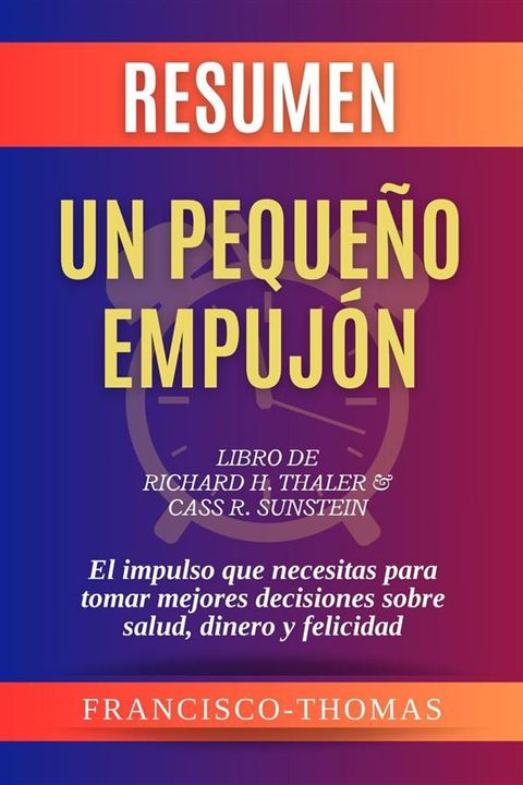 Resumen de Un Pequeño Empujón Libro de Richard H. Thaler & Cass R. Sunstein:El impulso que necesitas para tomar mejores decisiones sobre salud, dinero y felicidad(Kobo/電子書)