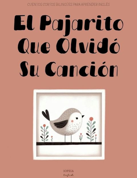 El Pajarito Que Olvidó Su Canción: Cuentos Cortos Bilingües Para Aprender...