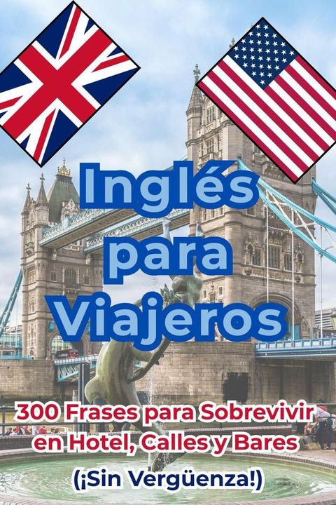 Inglés para Viajeros: 300 Frases para Sobrevivir en Hotel, Calles y Bares (¡Sin...