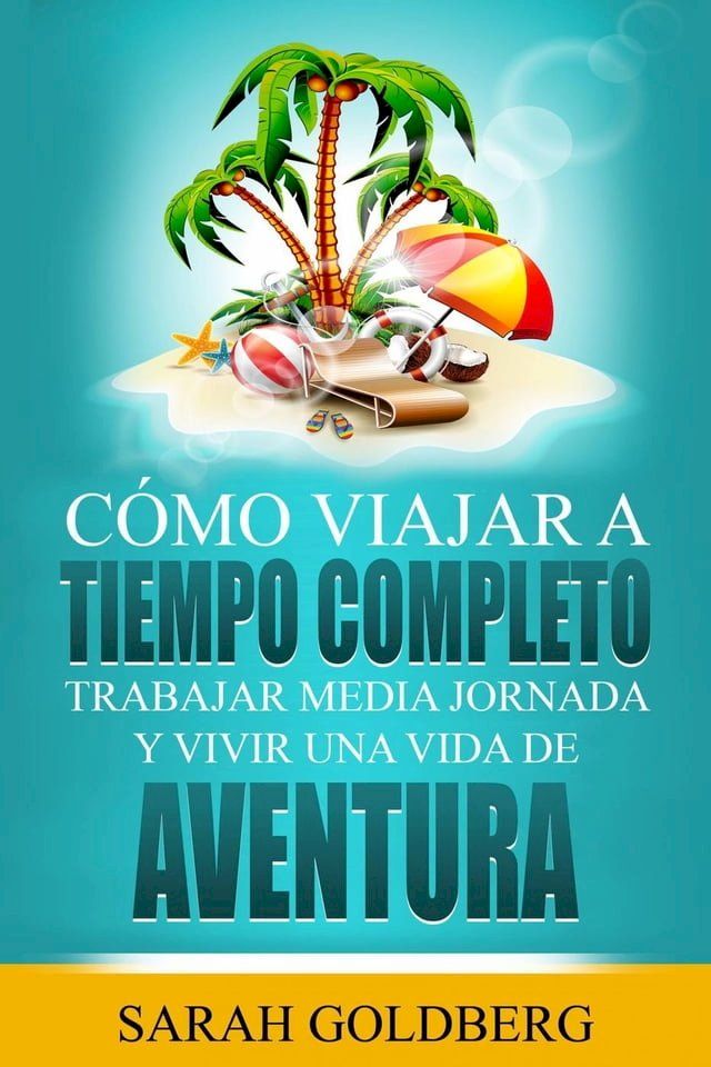  Cómo Viajar a Tiempo Completo: Trabajar Media Jornada y Vivir una Vida de Aventura(Kobo/電子書)