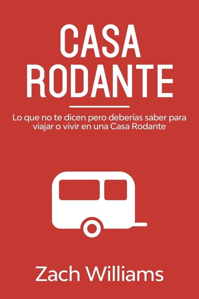  Casa Rodante: Lo que no te Dicen pero Deber&iacute;as Saber para Viajar o Vivir en una Casa Rodante(Kobo/電子書)