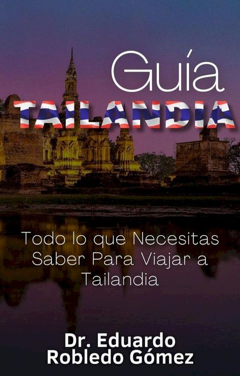 Gu&iacute;a Tailandia Todo lo que Necesitas Saber Para Viajar a Tailandia(Kobo/電子書)