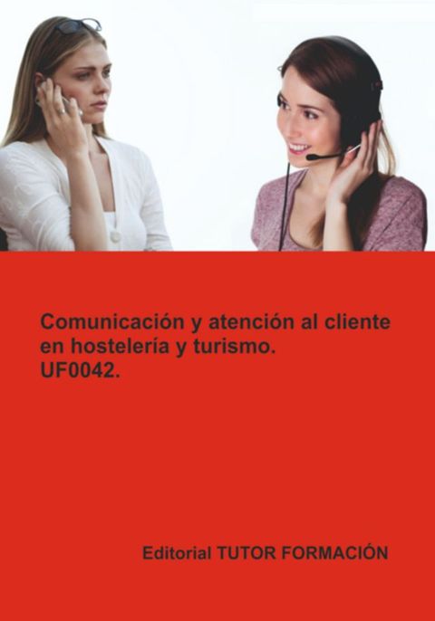 Comunicación Y Atención Al Cliente En Hostelería Y Turismo. Uf0042.