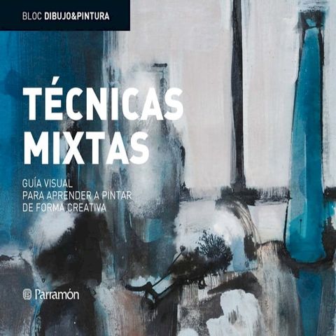 Bloc D&P: T&eacute;cnicas mixtas: Gu&iacute;a visual para aprender a pintar de forma creativa(Kobo/電子書)