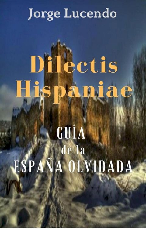 Dilectis Hispaniae - Guía de la España Olvidada(Kobo/電子書)