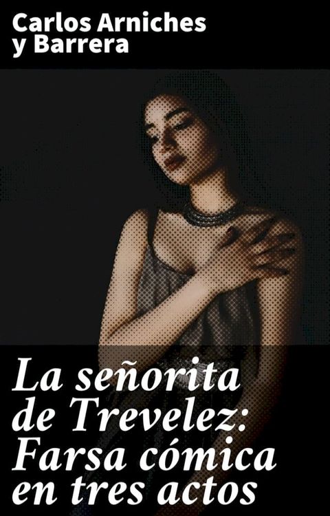 La señorita de Trevelez: Farsa cómica en tres actos(Kobo/電子書)