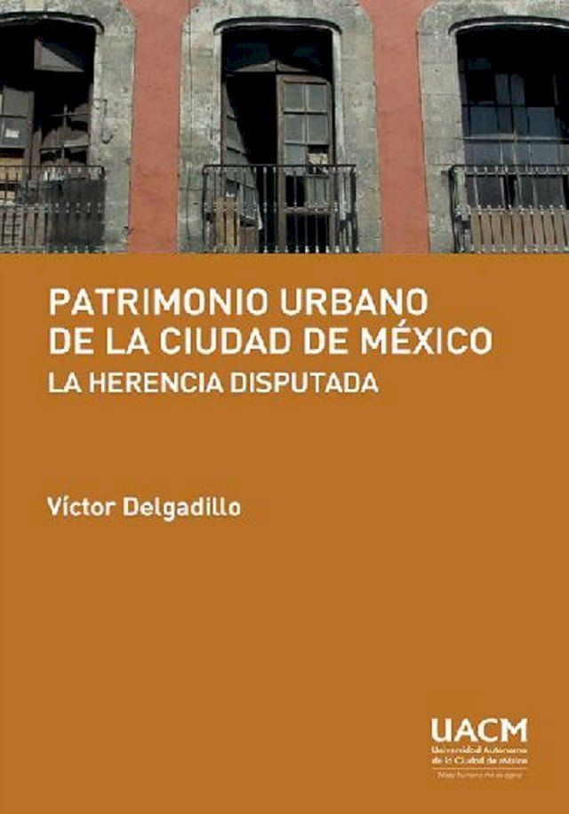  Patrimonio urbano de la Ciudad de M&eacute;xico: la herencia disputada(Kobo/電子書)