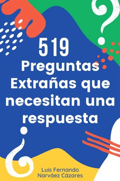 519 Preguntas Extrañas Que Necesitan Una Respuesta(Kobo/電子書)