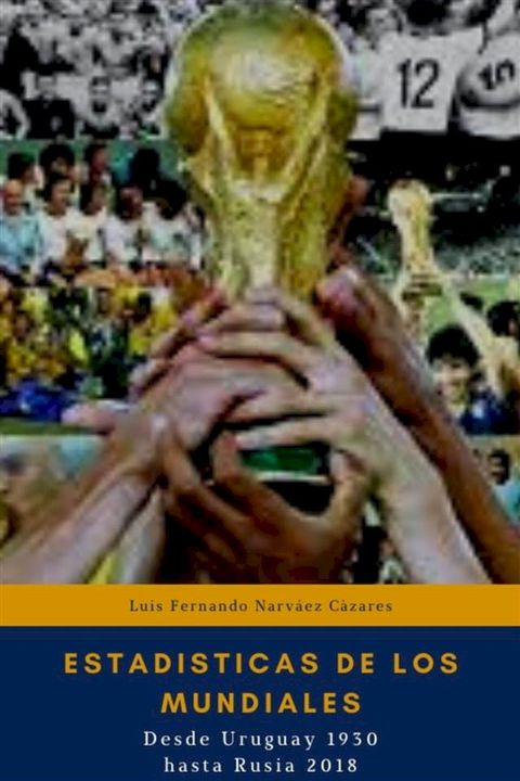 Estadísticas de los Mundiales, Desde Uruguay 1930 hasta el Rusia 2018(Kobo/電子書)
