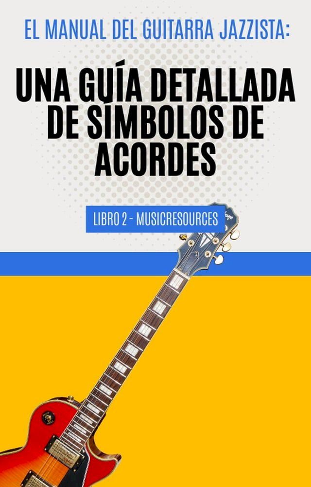  El Manual del Guitarrista de Jazz: Una Guía Detallada de los Símbolos de Acordes - Libro 2(Kobo/電子書)