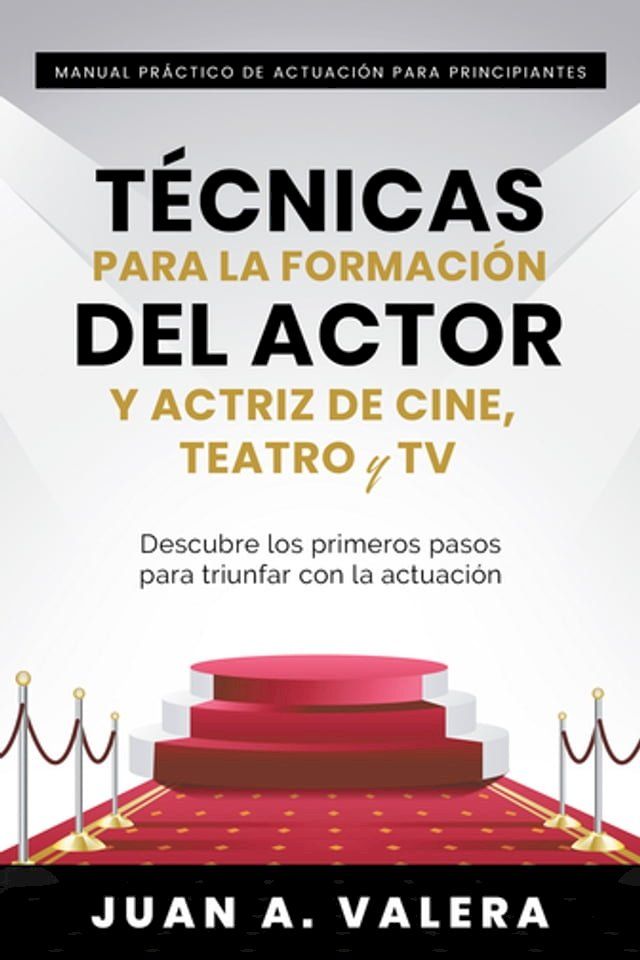  Manual Pr&aacute;ctico de Actuaci&oacute;n para Principiantes : T&eacute;cnicas para la formaci&oacute;n del actor y actriz de cine, teatro y TV : Descubre los primeros pasos para triunfar con la actuaci&oacute;n(Kobo/電子書)