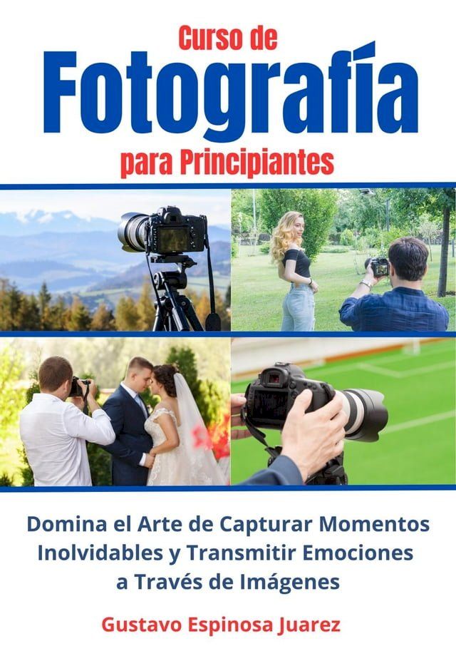  Curso de Fotograf&iacute;a para Principiantes Domina el Arte de Capturar Momentos Inolvidables y transmitir Emociones a Trav&eacute;s de Im&aacute;genes(Kobo/電子書)