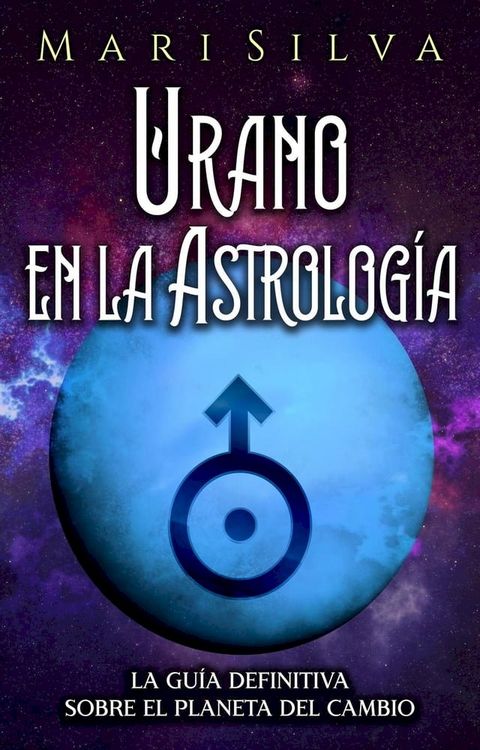 Urano en la Astrolog&iacute;a: La Gu&iacute;a Definitiva sobre el Planeta del Cambio(Kobo/電子書)