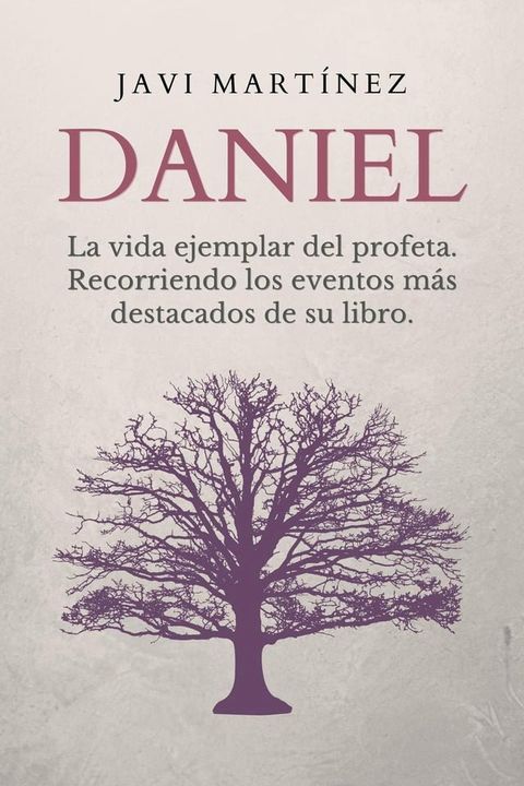 Daniel: La vida ejemplar del profeta. Recorriendo los eventos m&aacute;s destacados de su libro(Kobo/電子書)