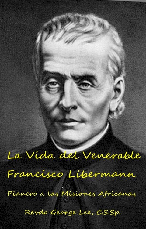 La Vida del Venerable Francisco Libermann Pionero de las Misiones Africanas(Kobo/電子書)