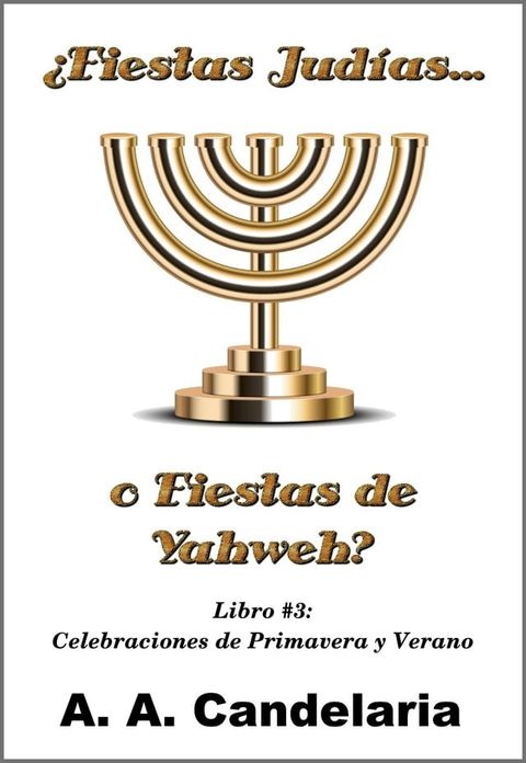 &iquest;Fiestas Jud&iacute;as o Fiestas de Yahweh? Libro 3: Celebraciones de Primavera y Verano(Kobo/電子書)