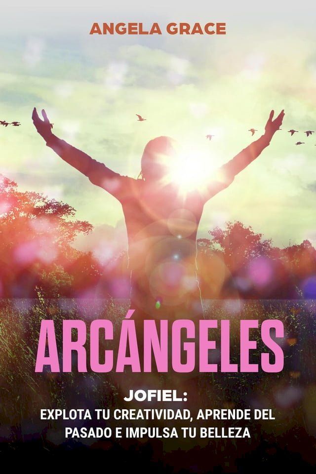  Arc&aacute;ngeles: Jofiel, explota de creatividad, aprende del pasado y aumenta tu belleza(Kobo/電子書)