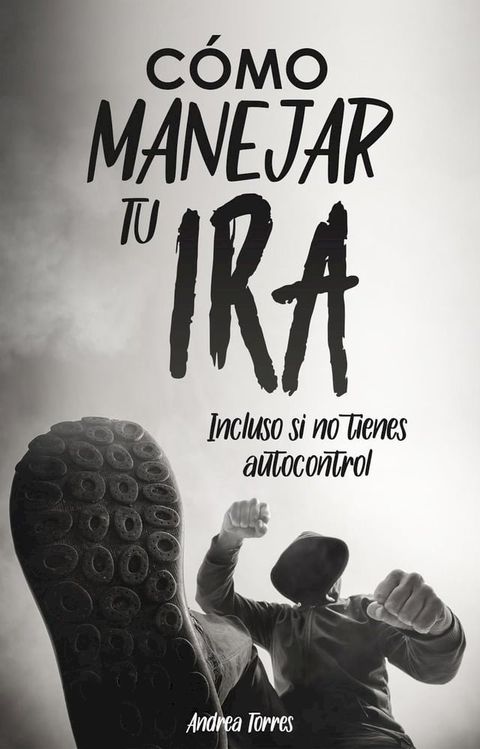 Como manejar tu ira: Incluso si no tienes autocontrol(Kobo/電子書)