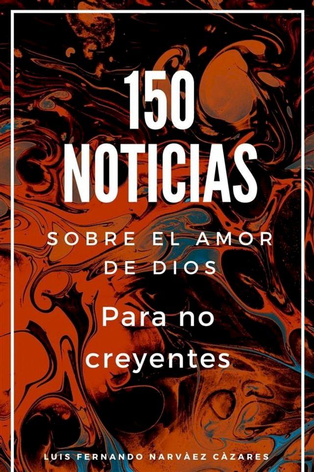  150 Noticias Sobre El Amor De Dios Para No Creyentes(Kobo/電子書)