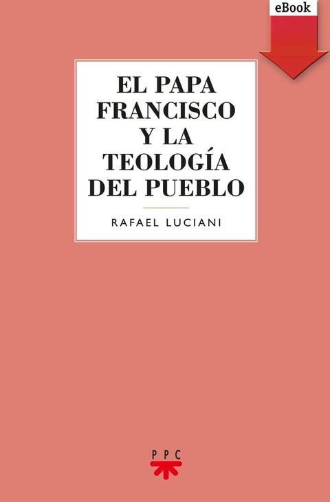 El Papa Francisco y la teolog&iacute;a del pueblo(Kobo/電子書)